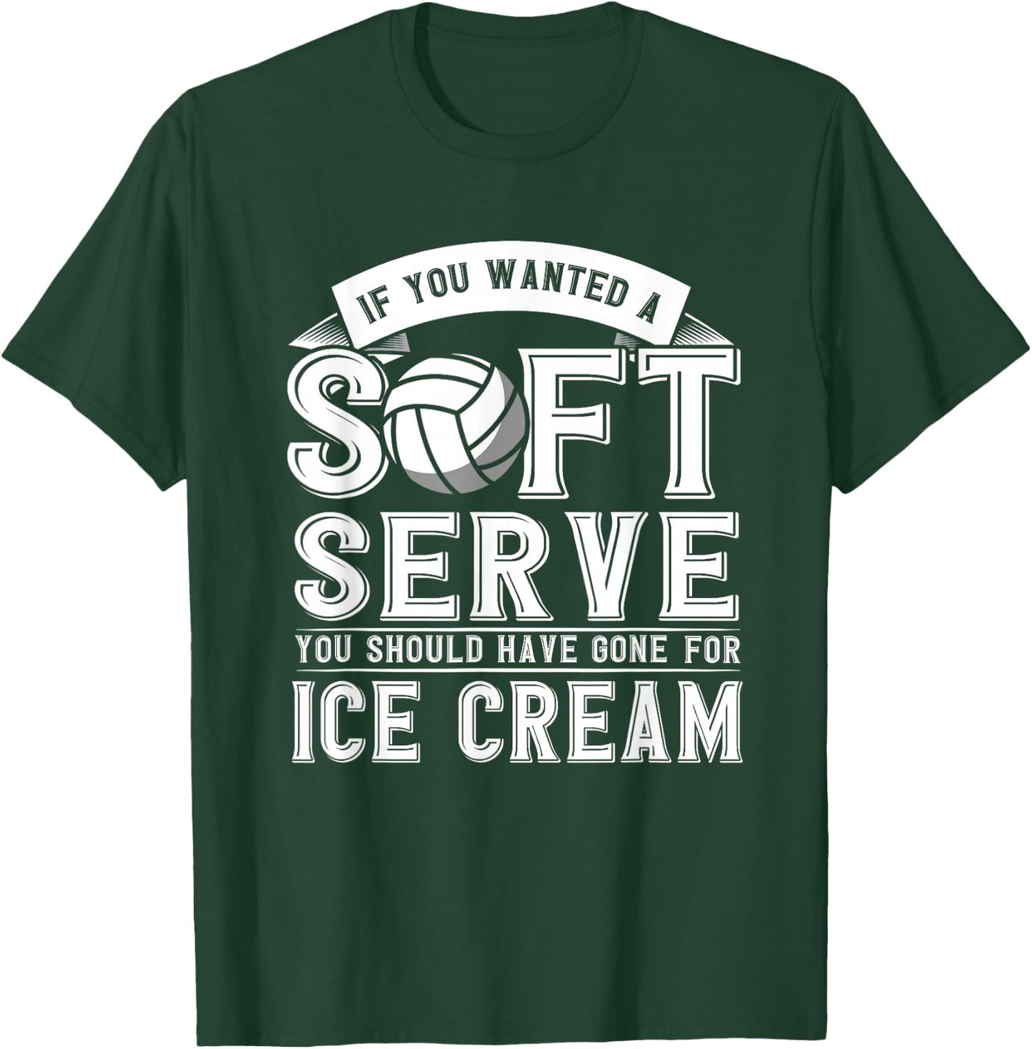 If You Wanted A Soft Serve Should Gone Ice Cream Volleyball T-Shirt - T-Shirt | Forest