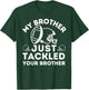My Brother Just Tackled Your Brother Football Match Player T-Shirt - T-Shirt | Forest