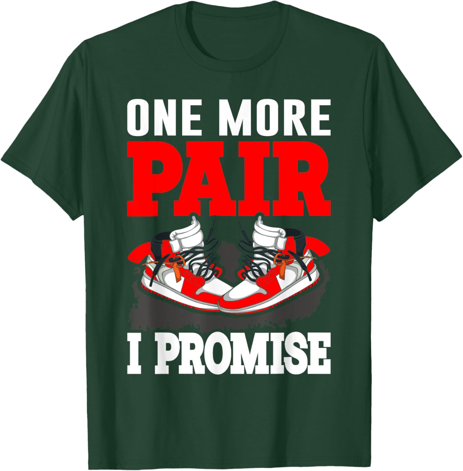 One More Pair I Promise Shoe Collector Sneakerhead T-Shirt - T-Shirt | Forest