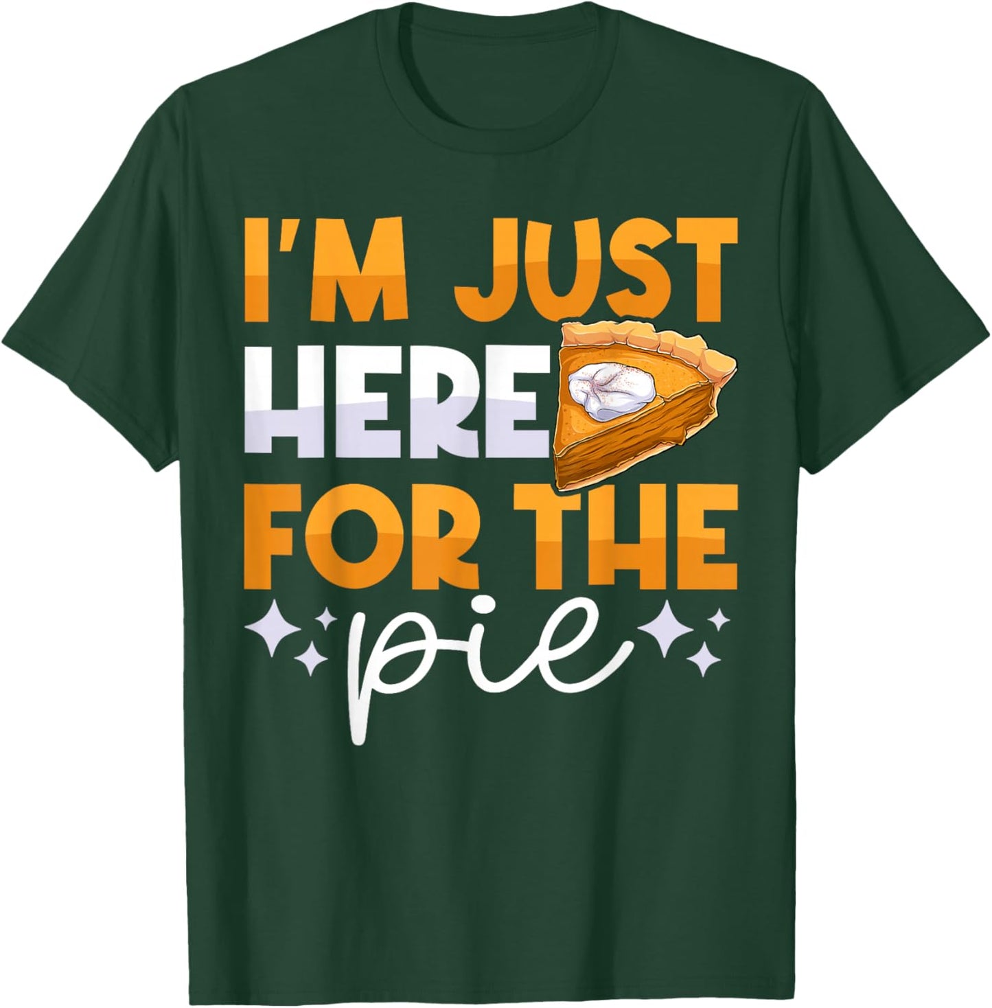 I'm Just Here for the Pie Pumpkin Pie Thanksgiving Day Funny T-Shirt - T-Shirt | Forest