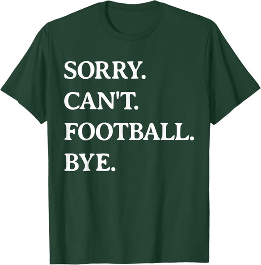 Sorry Can't Football Bye - Funny Football Lover Men Women T-Shirt - T-Shirt | Forest
