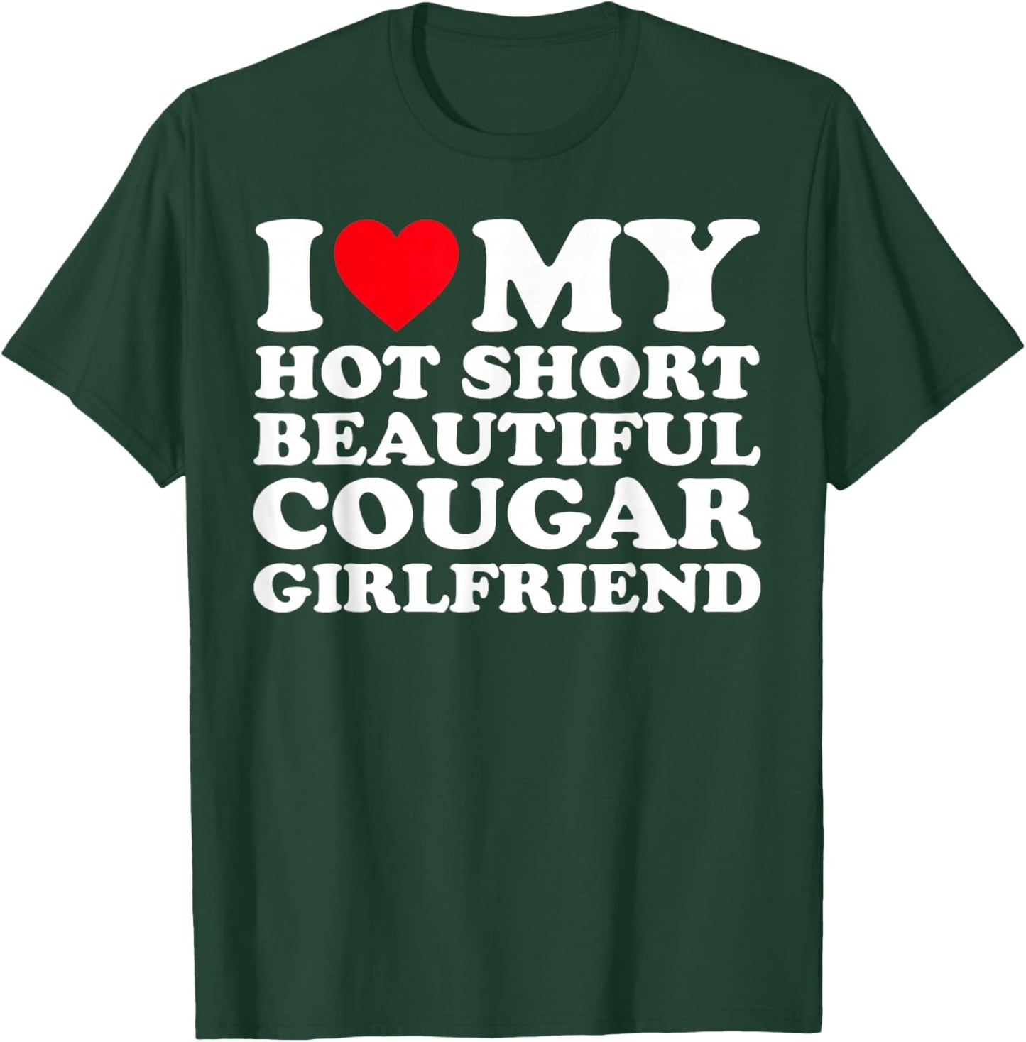 I Love My Hot Short Beautiful Cougar Girlfriend GF T-Shirt - T-Shirt | Forest
