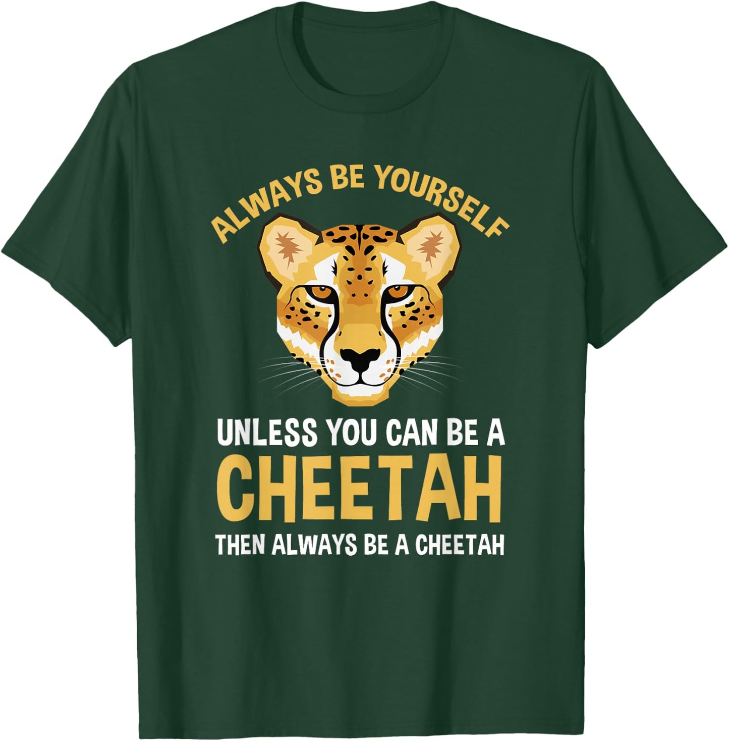 Always Be Yourself Unless You Can Be A Cheetah T-Shirt - T-Shirt | Forest
