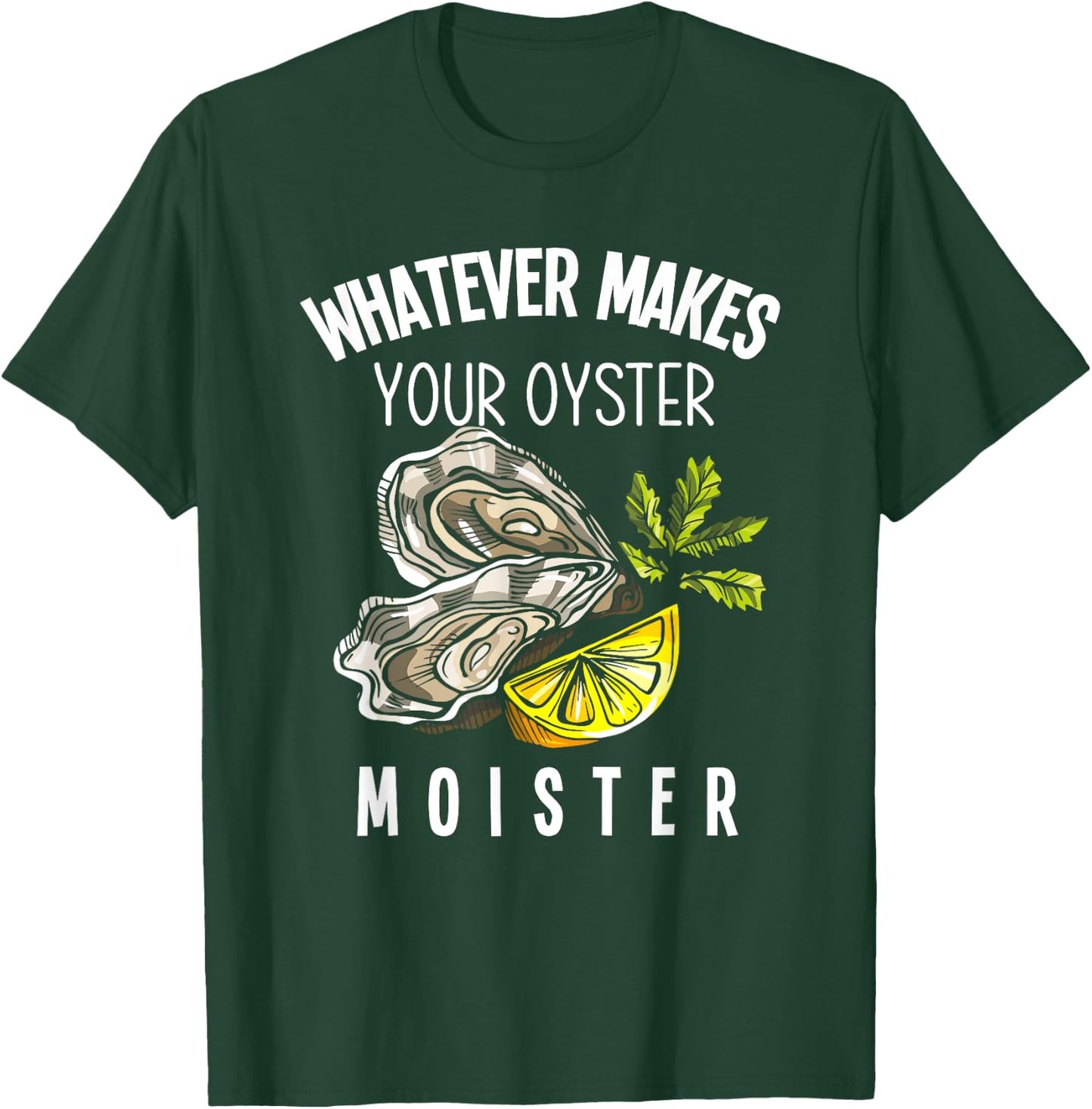 Moister Oyster Moist Funny Oyster Lover Mollusc Oyster T-Shirt - T-Shirt | Forest