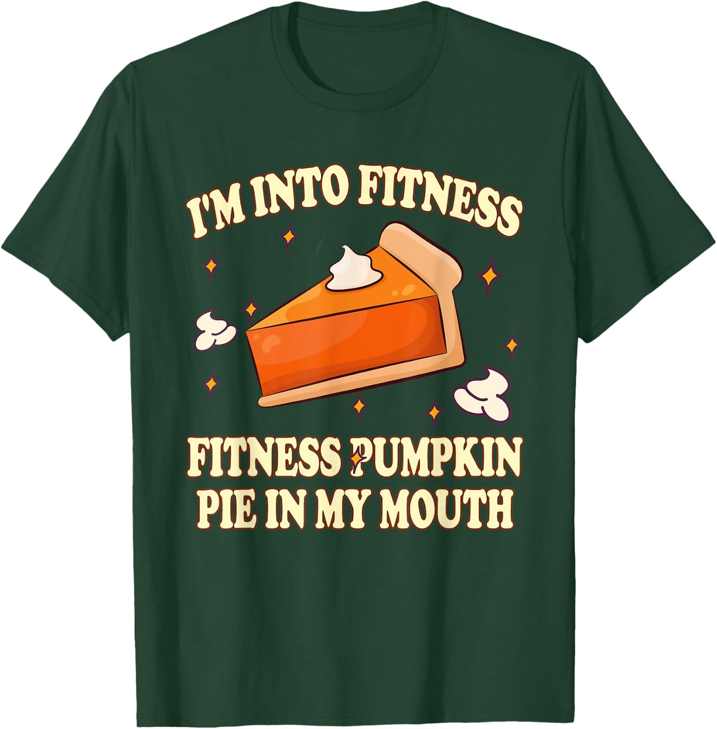 I'm Into Fitness Pumpkin Pie In My Mouth FunnyThanksgiving T-Shirt - T-Shirt | Forest
