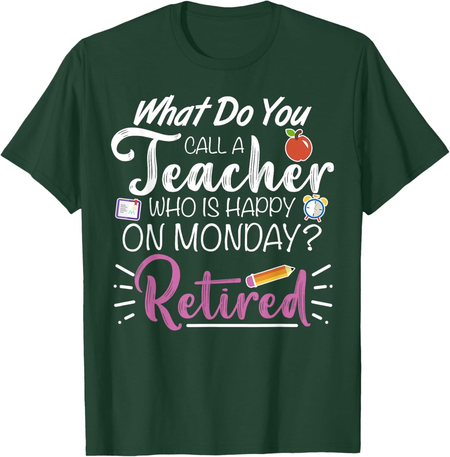 What Do You Call a Teacher Who is Happy on Monday Retired T-Shirt - T-Shirt | Forest