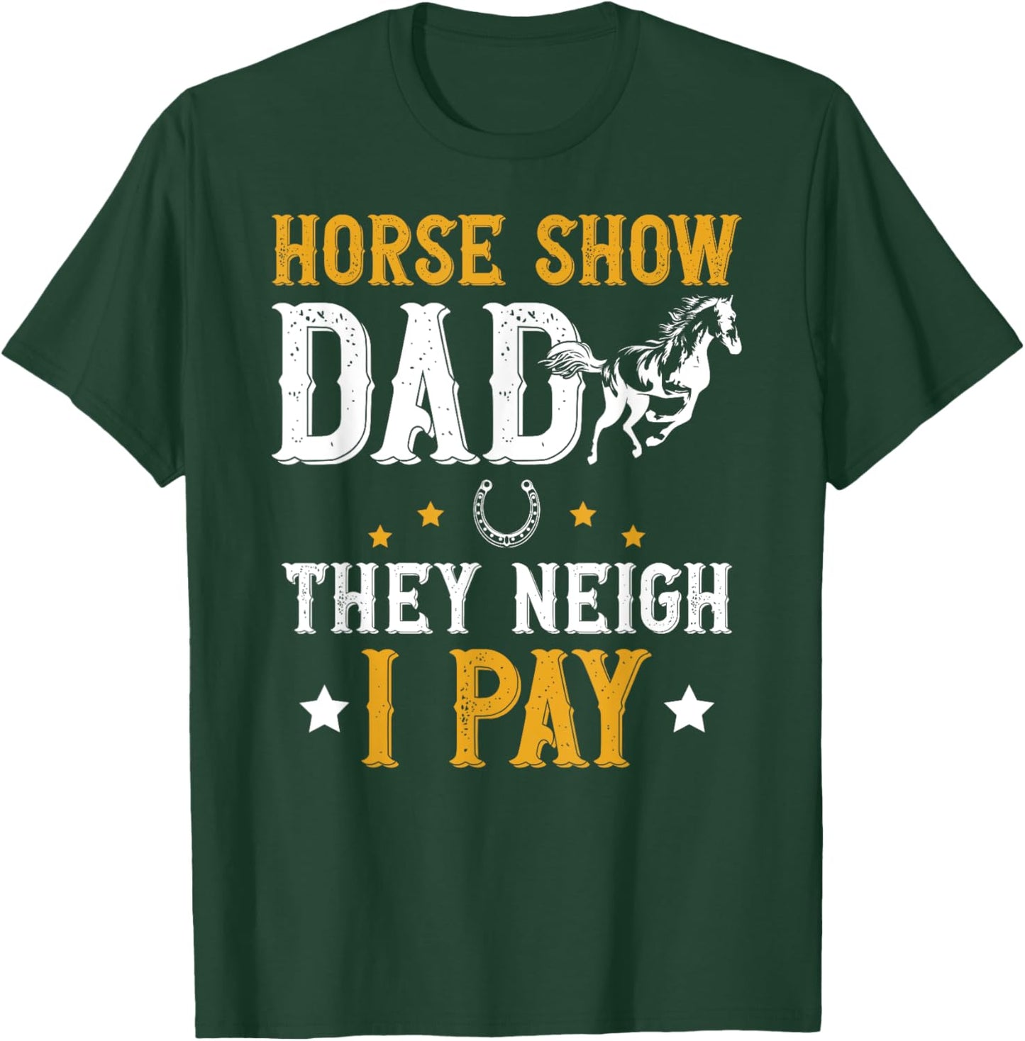 Horse Show Dad They Neigh I Pay Equestrian Father T-Shirt - T-Shirt | Forest