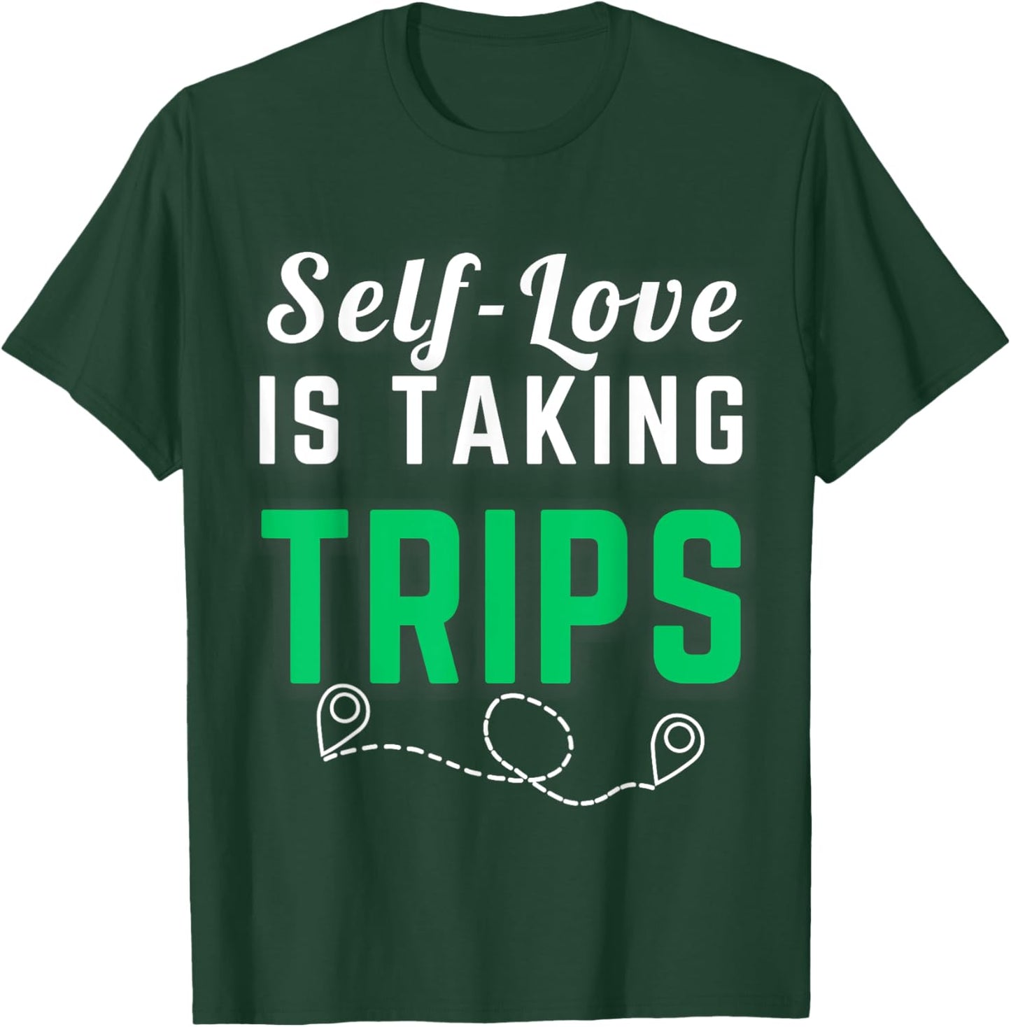 Self-Love Is Taking Trips Apparel For Life T-Shirt - T-Shirt | Forest