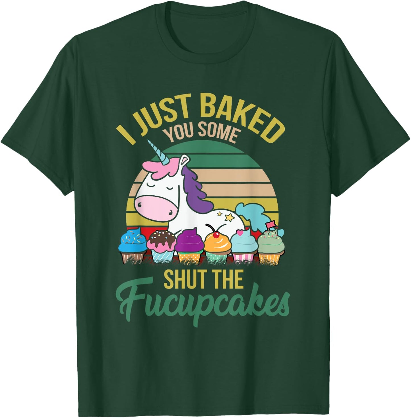I Just Baked You Some Shut The Fucupcakes Funny Unicorn T-Shirt - T-Shirt | Forest