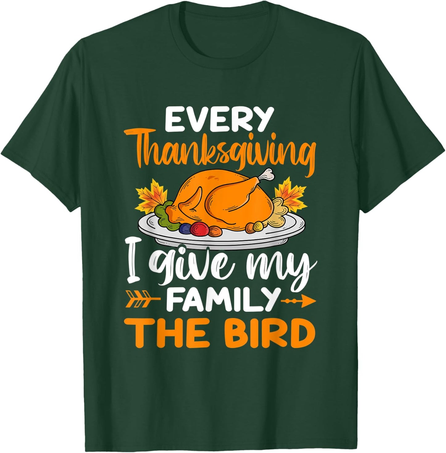 Every Thanksgiving I Give My Family The Bird T-Shirt - T-Shirt | Forest