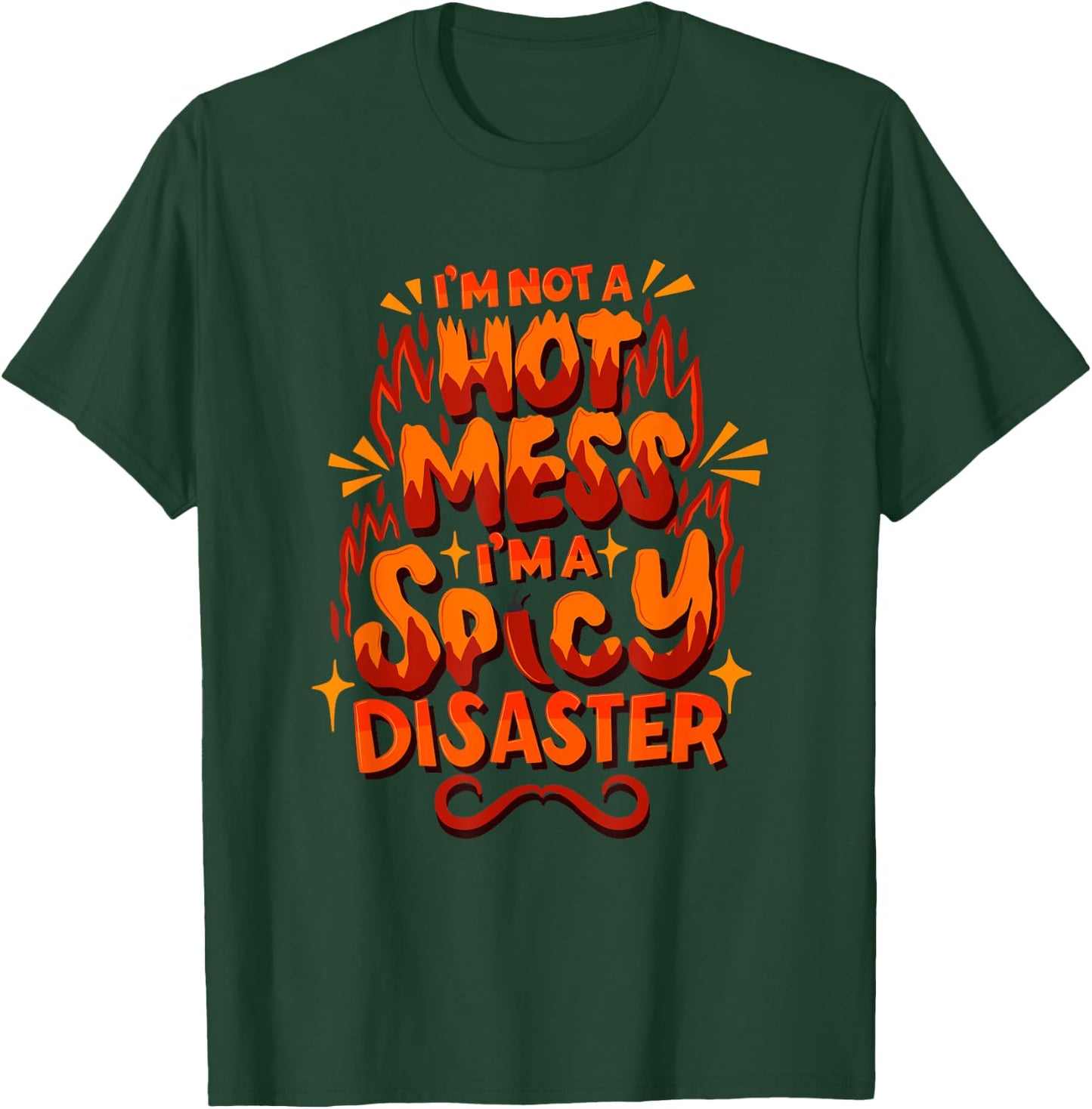 I'm Not A HOT Mess I'm A SPICY Disaster - Funny Sarcasm T-Shirt - T-Shirt | Forest