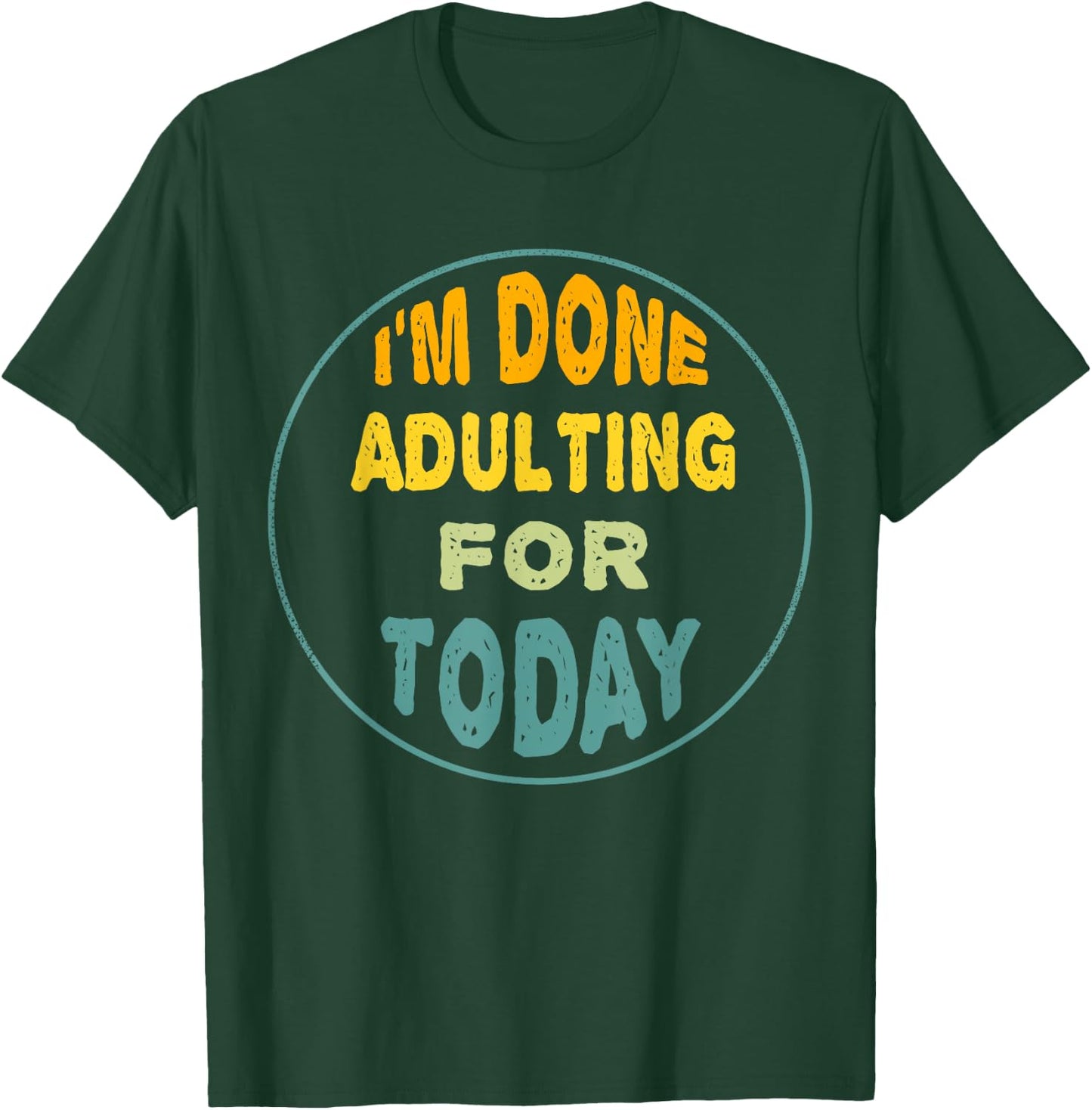 I'm Done Adulting For Today Funny Meme T-Shirt - T-Shirt | Forest