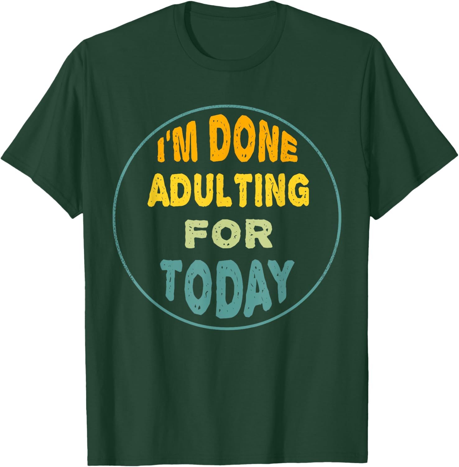 I'm Done Adulting For Today Funny Meme T-Shirt - T-Shirt | Forest