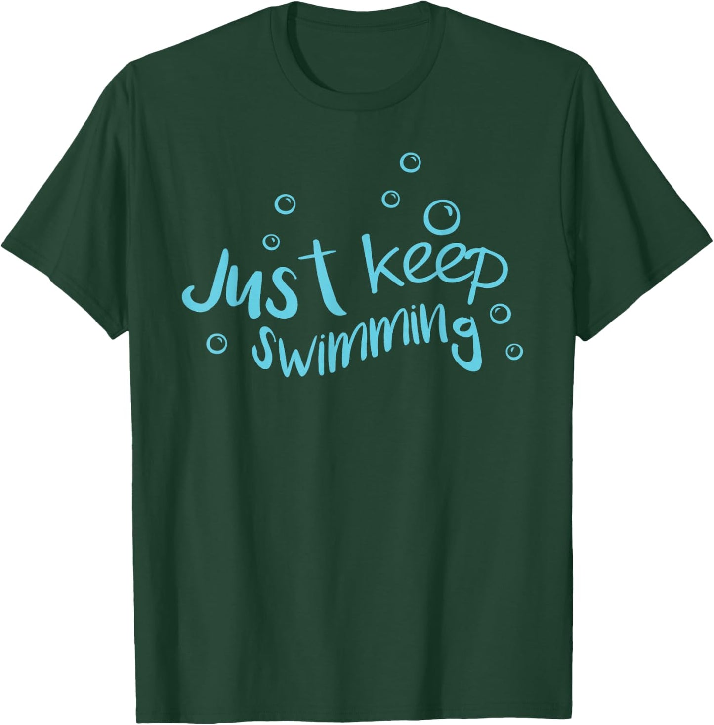 Just Keep Swimming - Just Keep Swimming T's & More T-Shirt - T-Shirt | Forest