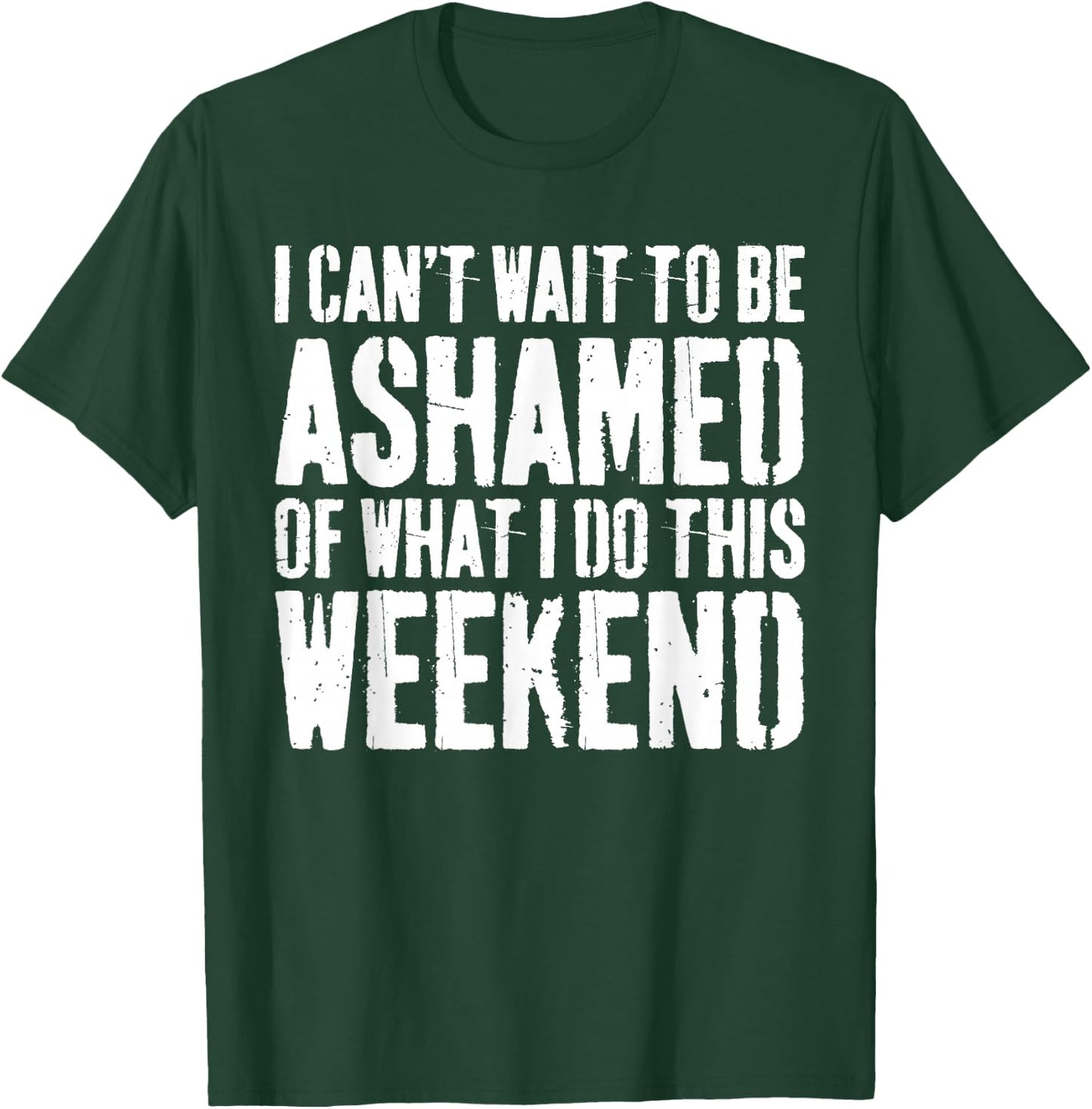 I Cant Wait To Be Ashamed Of What I Do This Weekend Shirt T-Shirt - T-Shirt | Forest