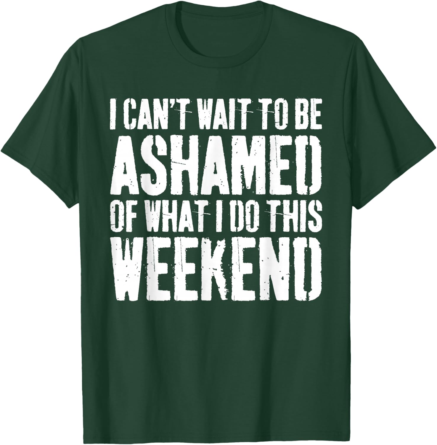 I Cant Wait To Be Ashamed Of What I Do This Weekend Shirt T-Shirt - T-Shirt | Forest