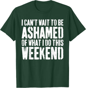 I Cant Wait To Be Ashamed Of What I Do This Weekend Shirt T-Shirt - T-Shirt | Forest