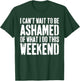 I Cant Wait To Be Ashamed Of What I Do This Weekend Shirt T-Shirt - T-Shirt | Forest
