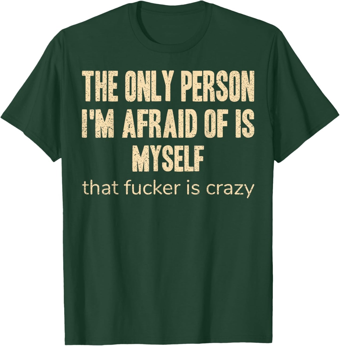The Only Person I'm Afraid of is Myself that Fucker is Crazy T-Shirt - T-Shirt | Forest