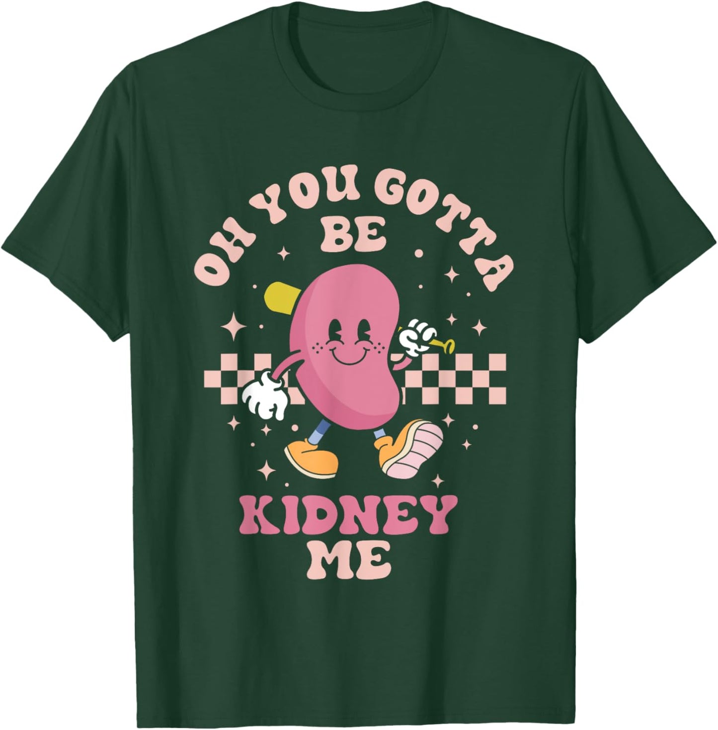 You Gotta Be Kidney Me Funny Proud Kidney Donor Support T-Shirt - T-Shirt | Forest