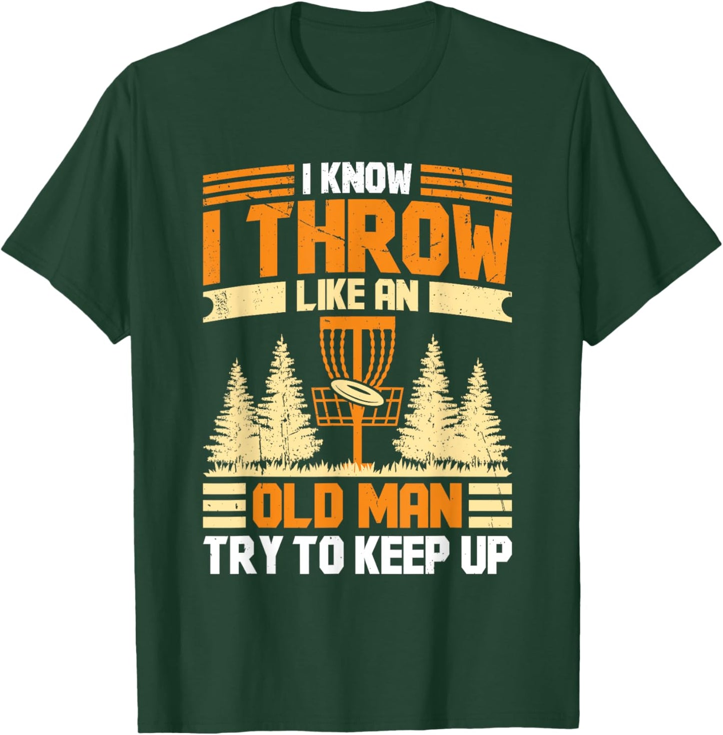 Disc Golf I Know I Throw Like An Old Man Try To Keep Up T-Shirt - T-Shirt | Forest