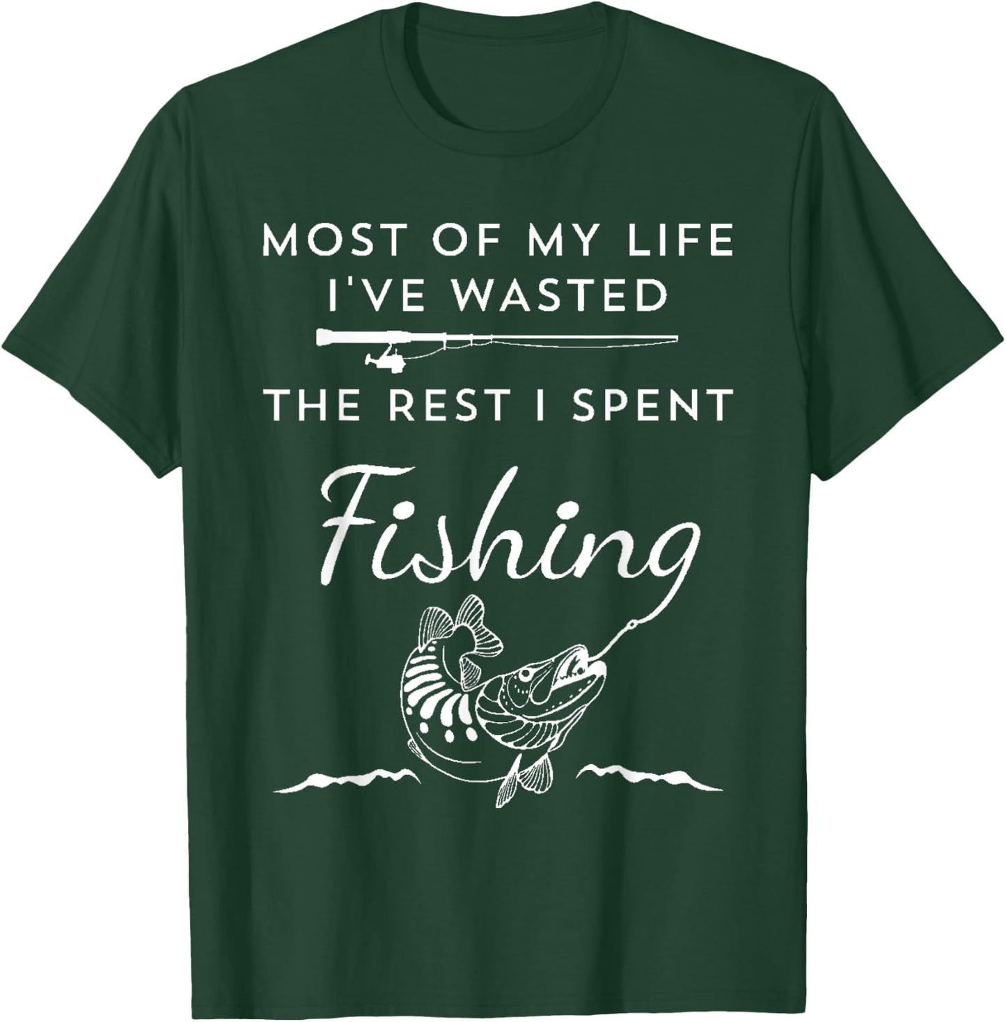 Most of My Life I've Wasted the Rest I Spent Fishing T-Shirt - T-Shirt | Forest