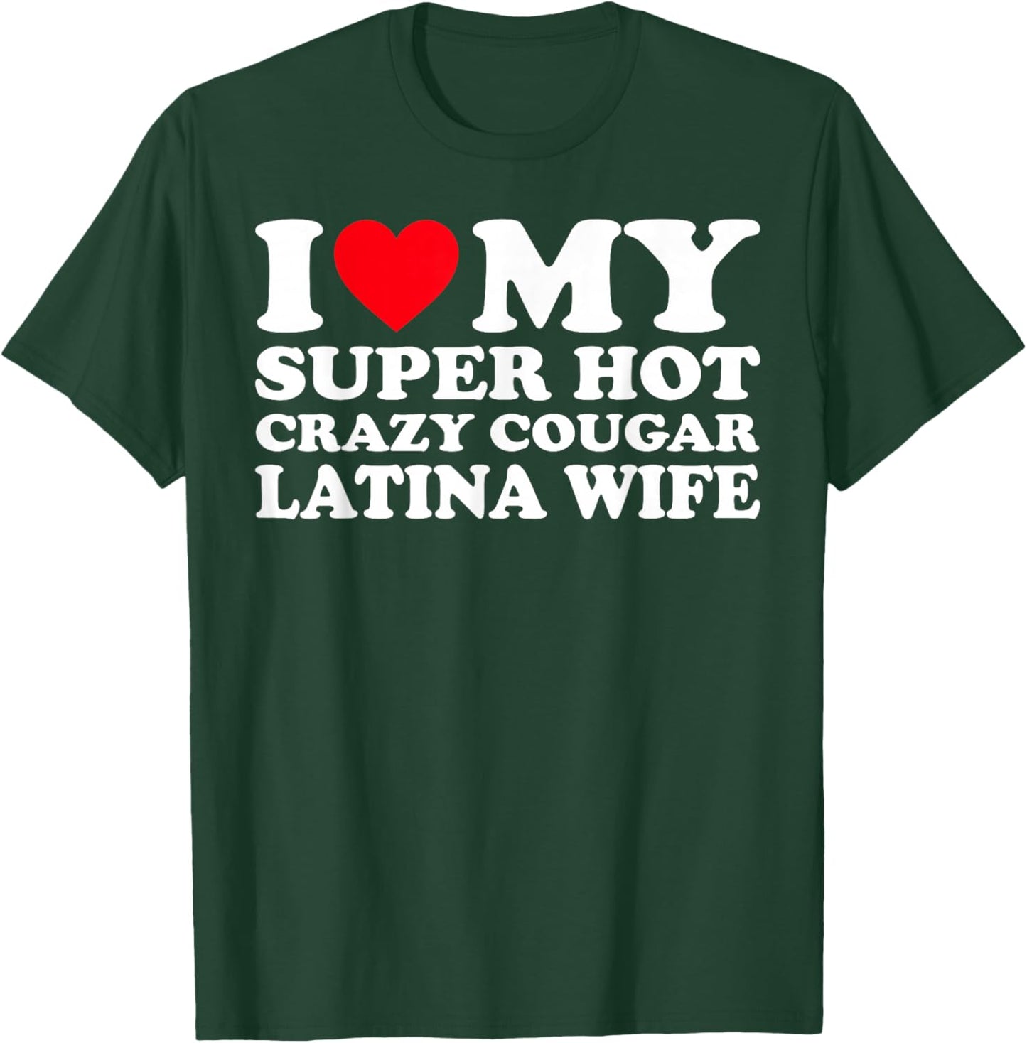 I Love My Super Hot Crazy Cougar Latina Wife T-Shirt - T-Shirt | Forest