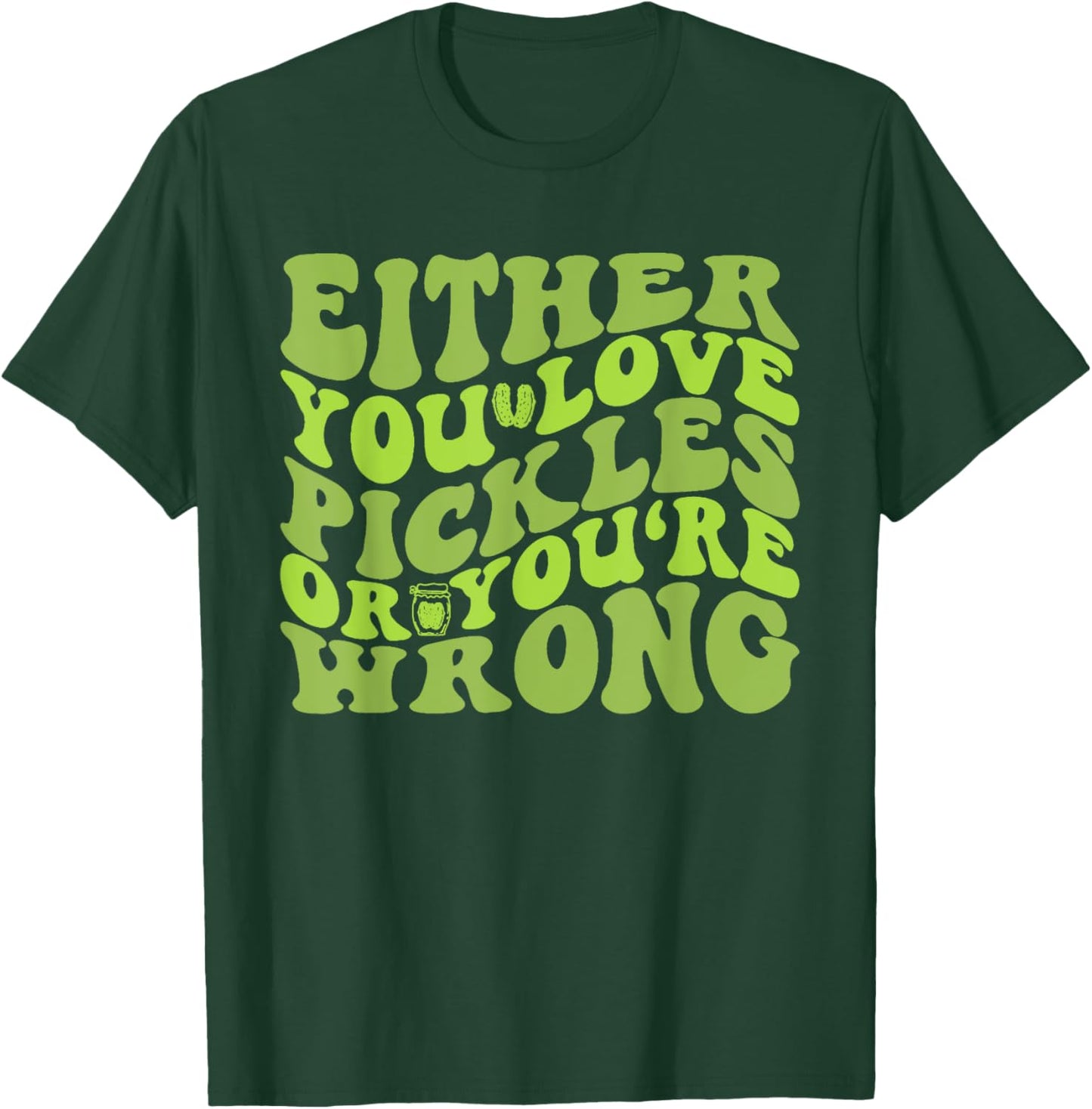 Either You Love Pickles Or You're Wrong Quote T-Shirt - T-Shirt | Forest