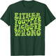 Either You Love Pickles Or You're Wrong Quote T-Shirt - T-Shirt | Forest