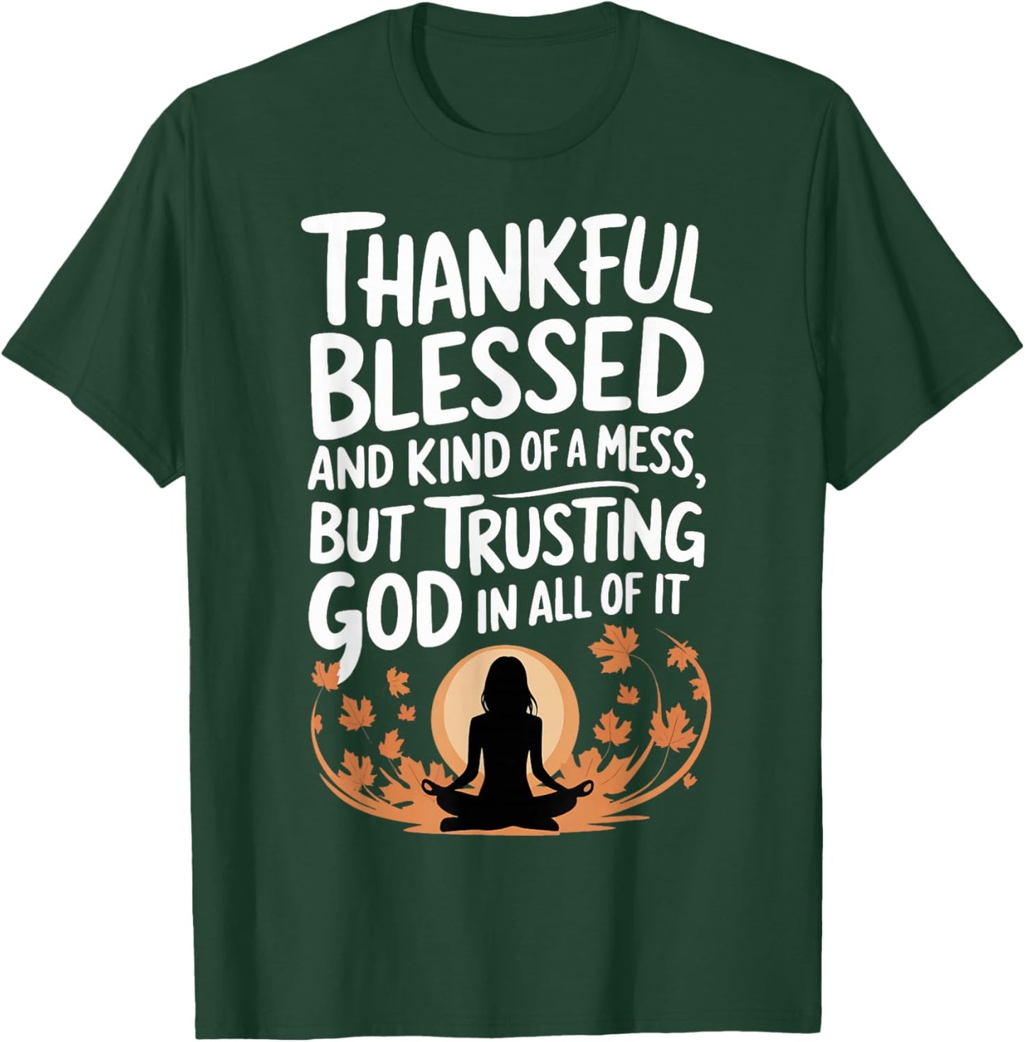 Thankful Blessed Kind Of A Mess But Trusting God In All T-Shirt - T-Shirt | Forest
