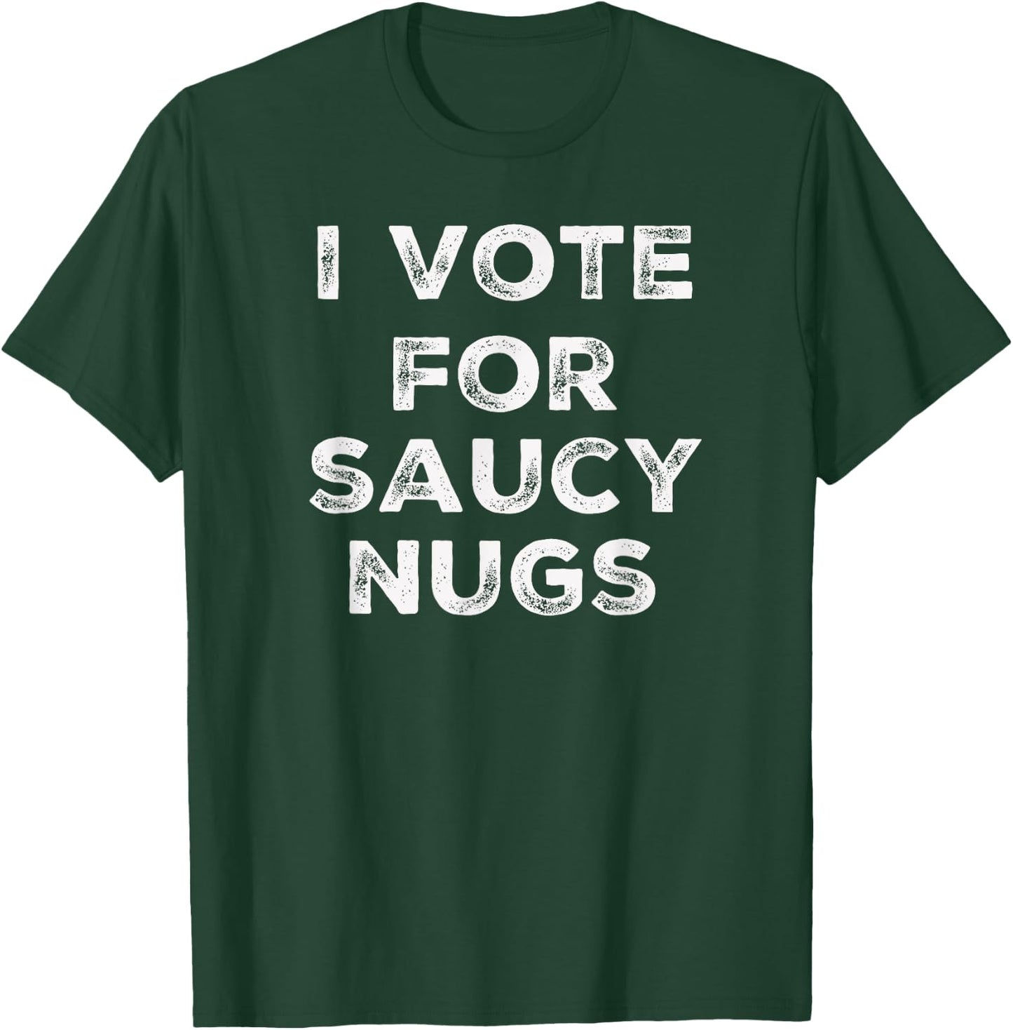 I Vote for Saucy Nugs T-Shirt - T-Shirt | Forest