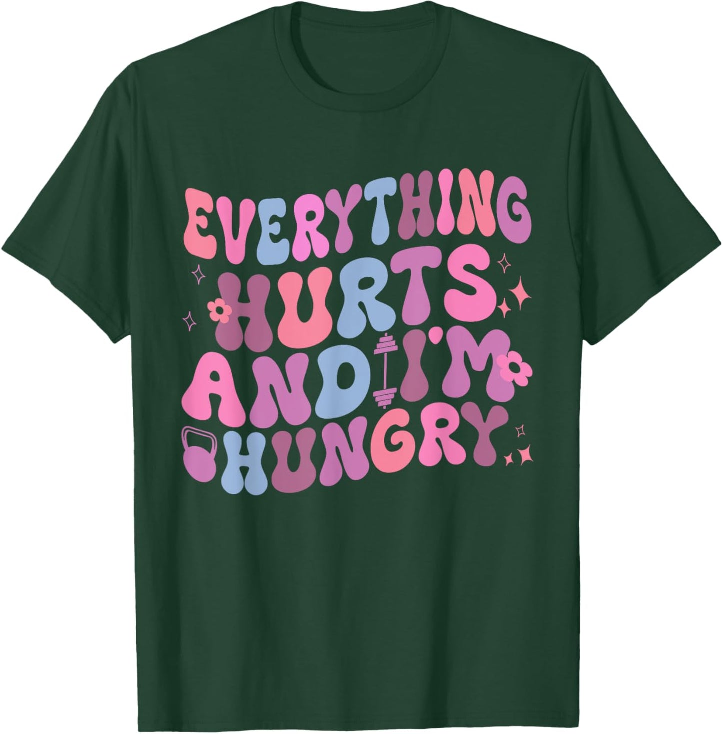 Everything Hurts And I'm Hungry Gym Workout T-Shirt - T-Shirt | Forest