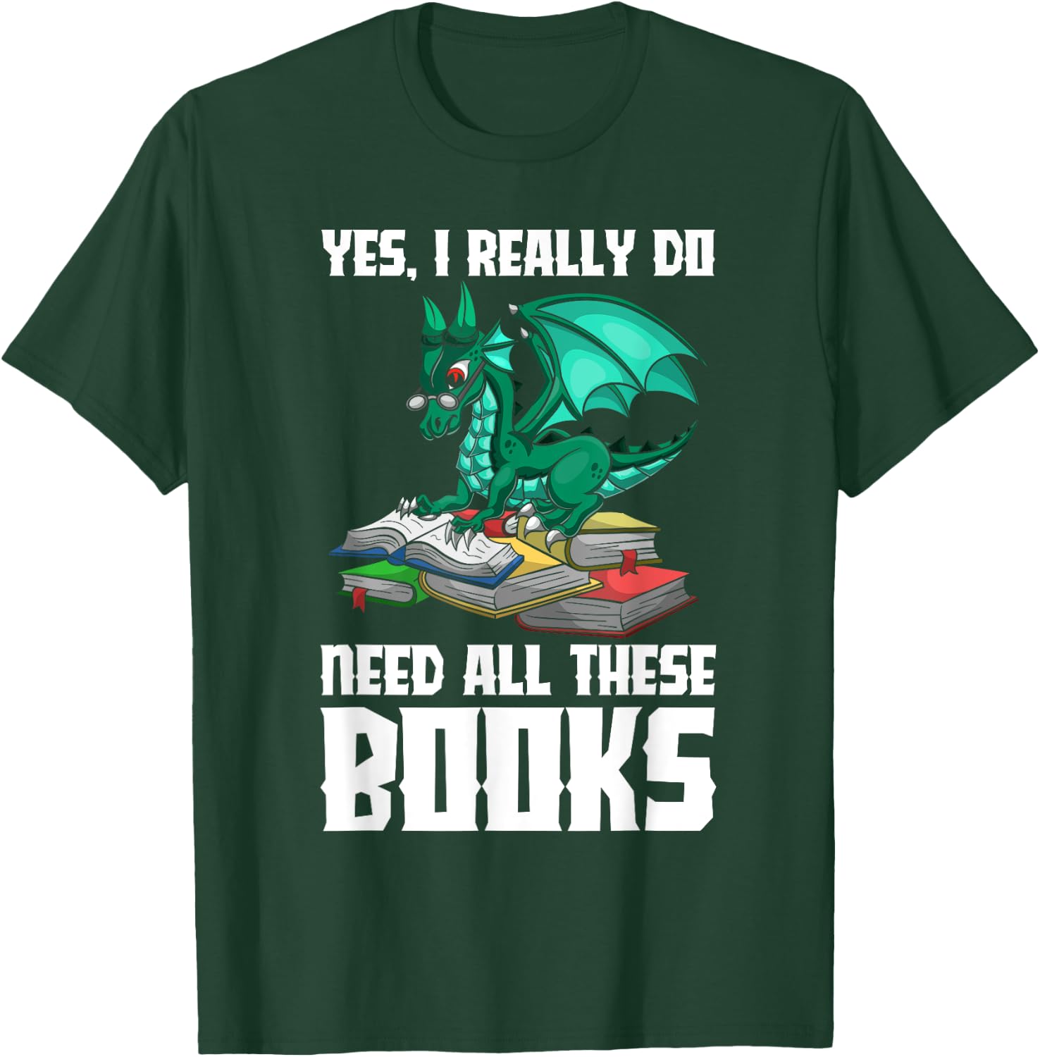 Yes I Really Do Need All These Books Dragon T-Shirt - T-Shirt | Forest