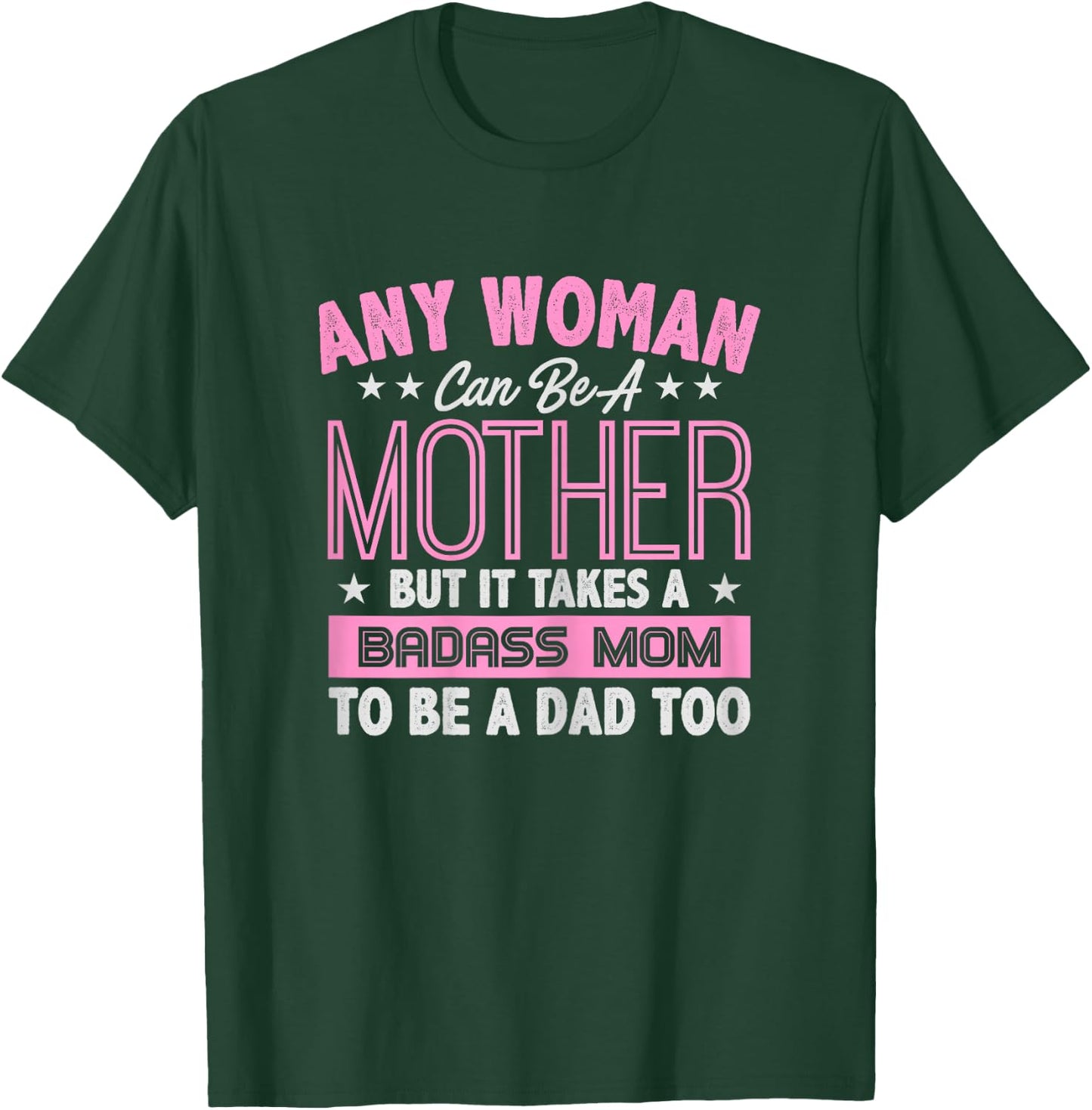 It Takes A Badass Mom To Be A Dad Single Mother T-Shirt - T-Shirt | Forest