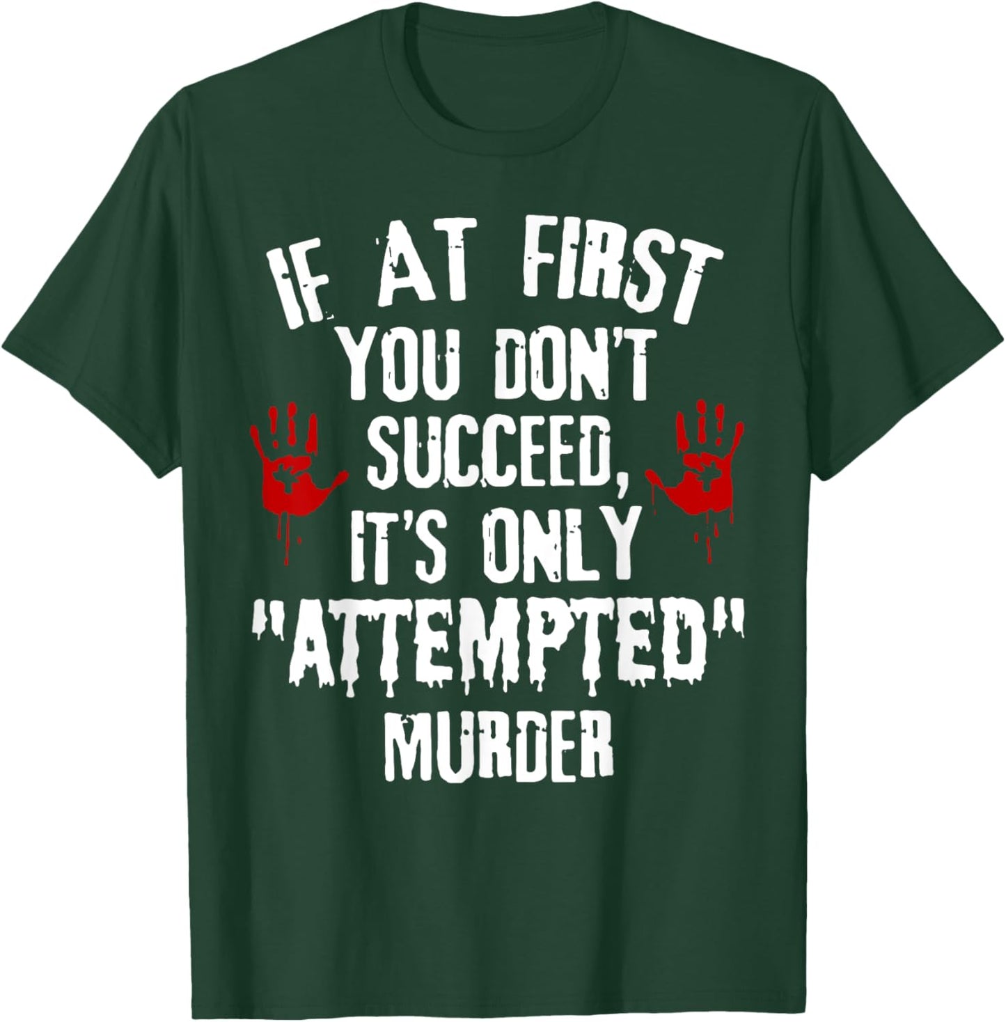 If At First You Don't Succeed It's Only Attempted Murder T-Shirt - T-Shirt | Forest