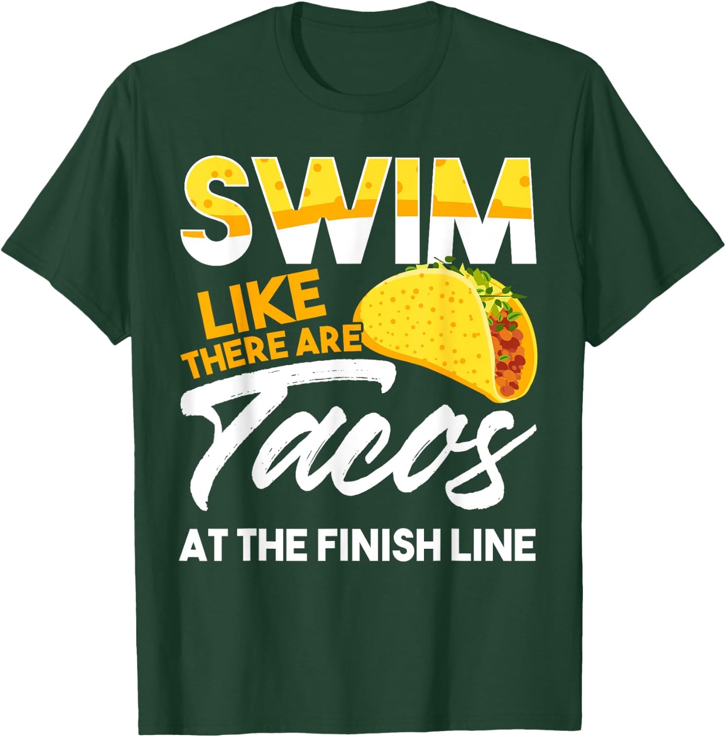 Swim Like There are Tacos at the Finish Line T-Shirt - T-Shirt | Forest