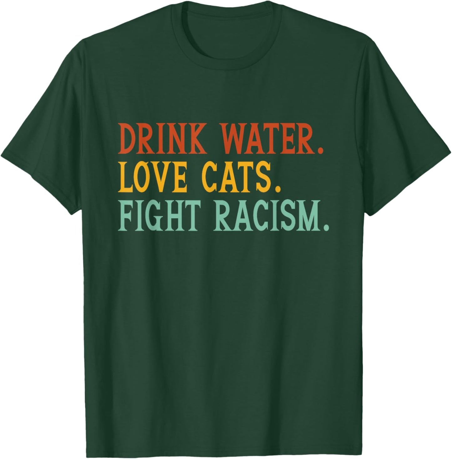 Funny Cat Mom Lover Drink Water Love Cats Fight Racism T-Shirt - T-Shirt | Forest