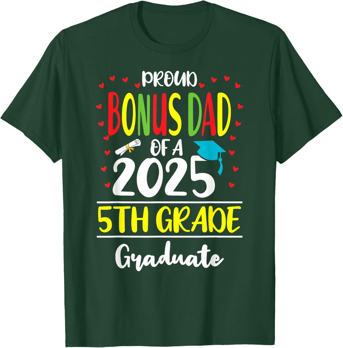 Proud Bonus Dad of a Class of 2025 5th Grade Graduate T-Shirt - T-Shirt | Forest