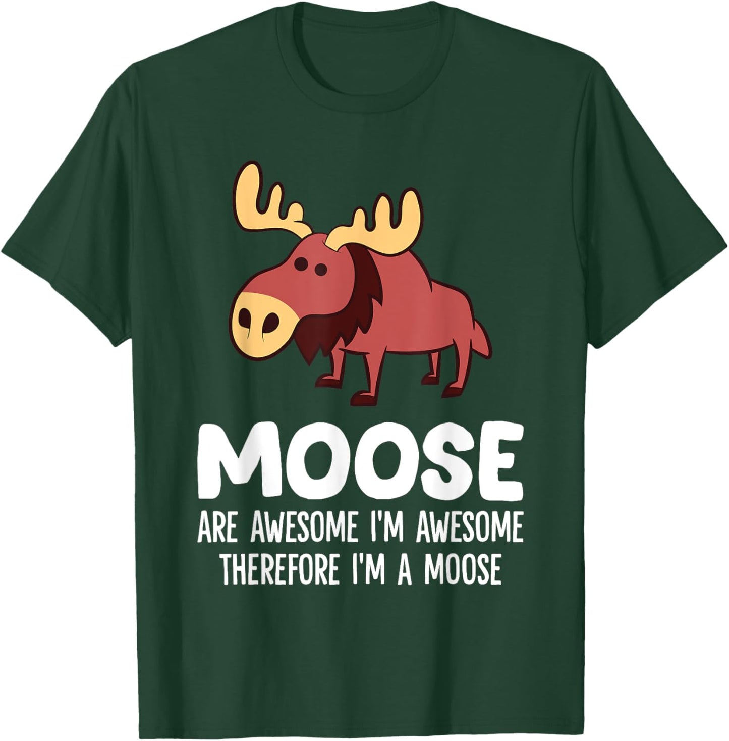 Moose Are Awesome I'm Awesome Therefore I'm A Moose T-Shirt - T-Shirt | Forest
