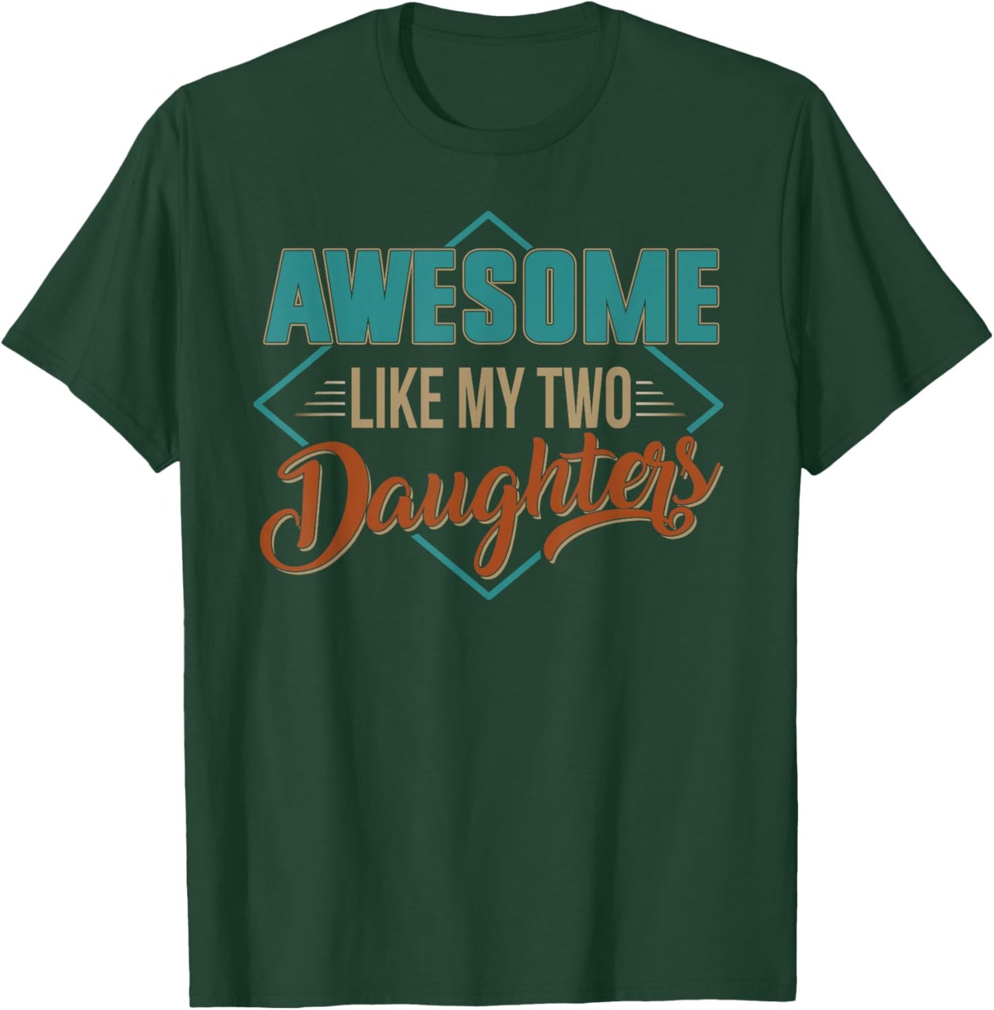 AWESOME LIKE MY TWO DAUGHTERS Father's Day Dad Men Him Gift T-Shirt - T-Shirt | Forest