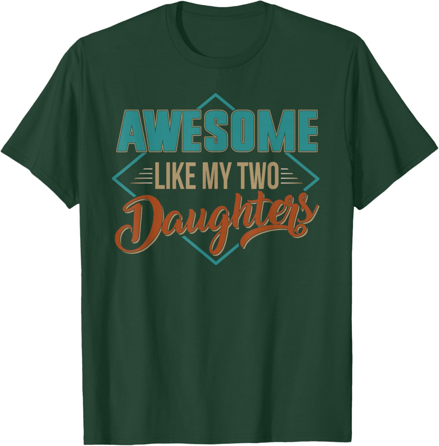 AWESOME LIKE MY TWO DAUGHTERS Father's Day Dad Men Him Gift T-Shirt - T-Shirt | Forest