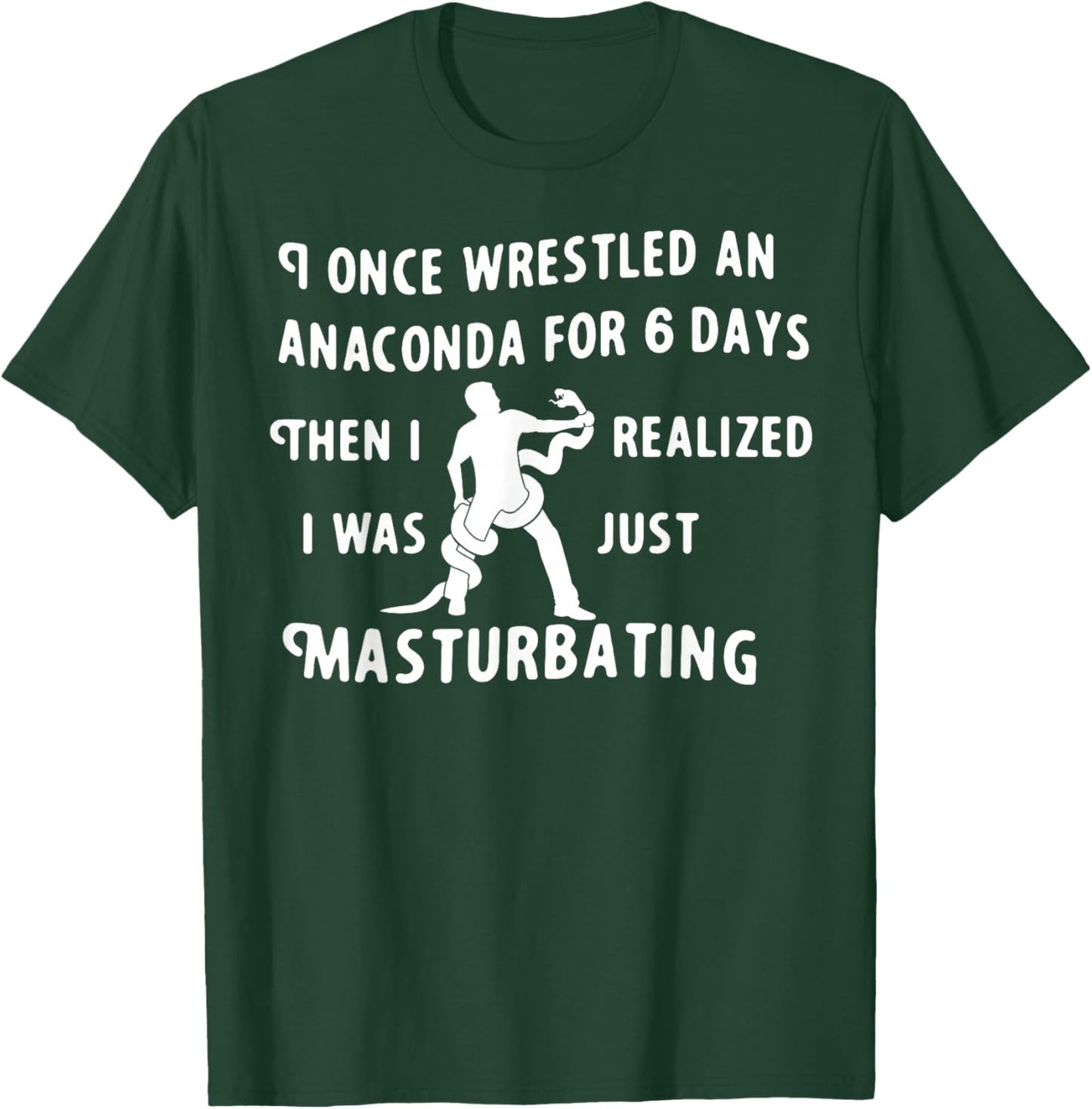 I Once Wrestled An Anaconda For 6 Days Then I Realized I Was T-Shirt - T-Shirt | Forest