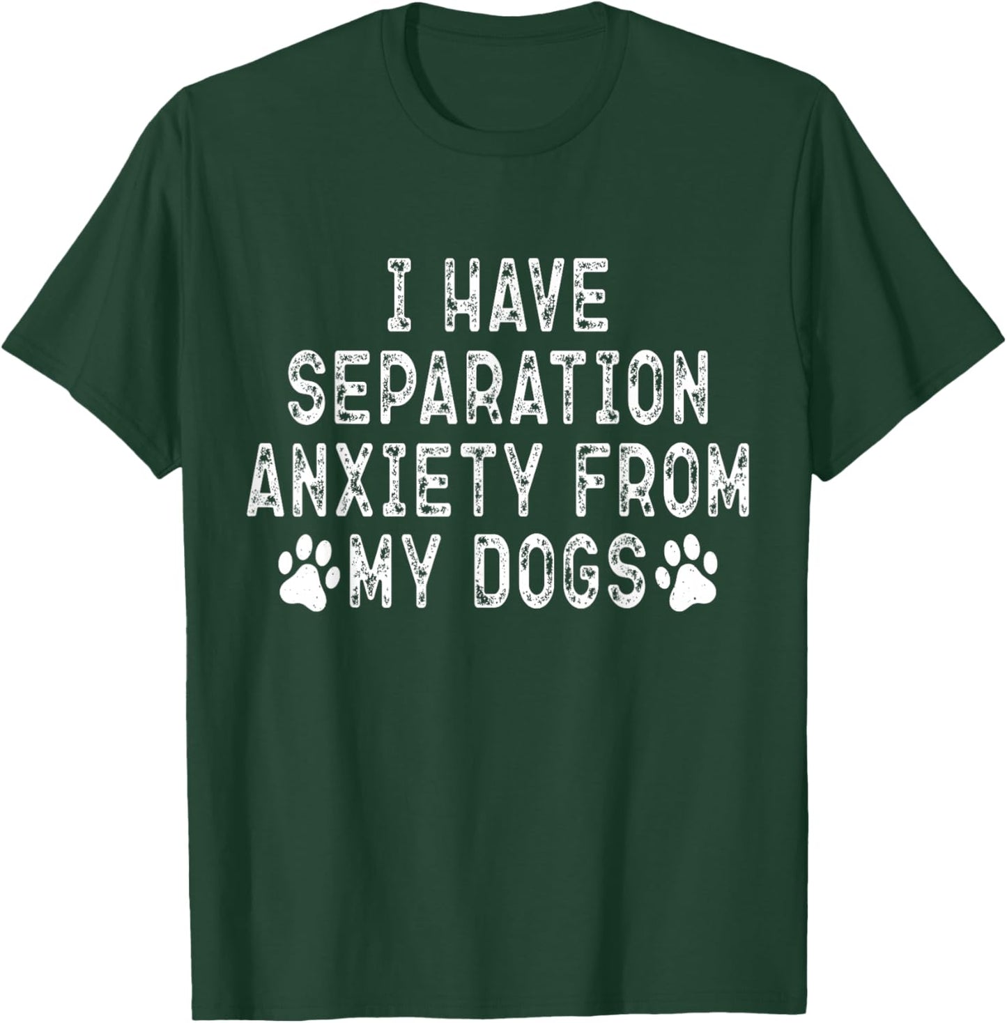 I Have Separation Anxiety From My Dogs Funny Dog Lover T-Shirt - T-Shirt | Forest