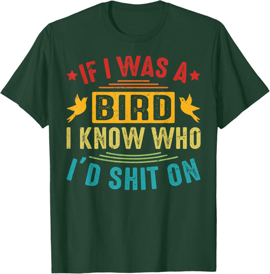 If I Was A Bird, I Know Who I’d Shit On T-Shirt - T-Shirt | Forest