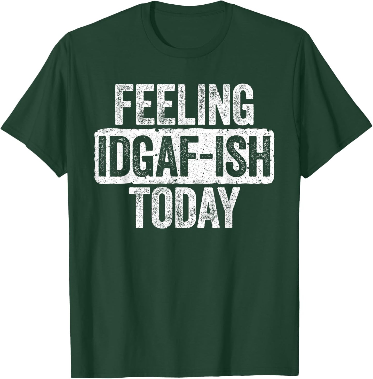 Feeling IDGAF-ish Today Funny Sarcastic Shirt T-Shirt - T-Shirt | Forest