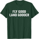 Fly good land gooder airline pilot private pilot student T-Shirt - T-Shirt | Forest