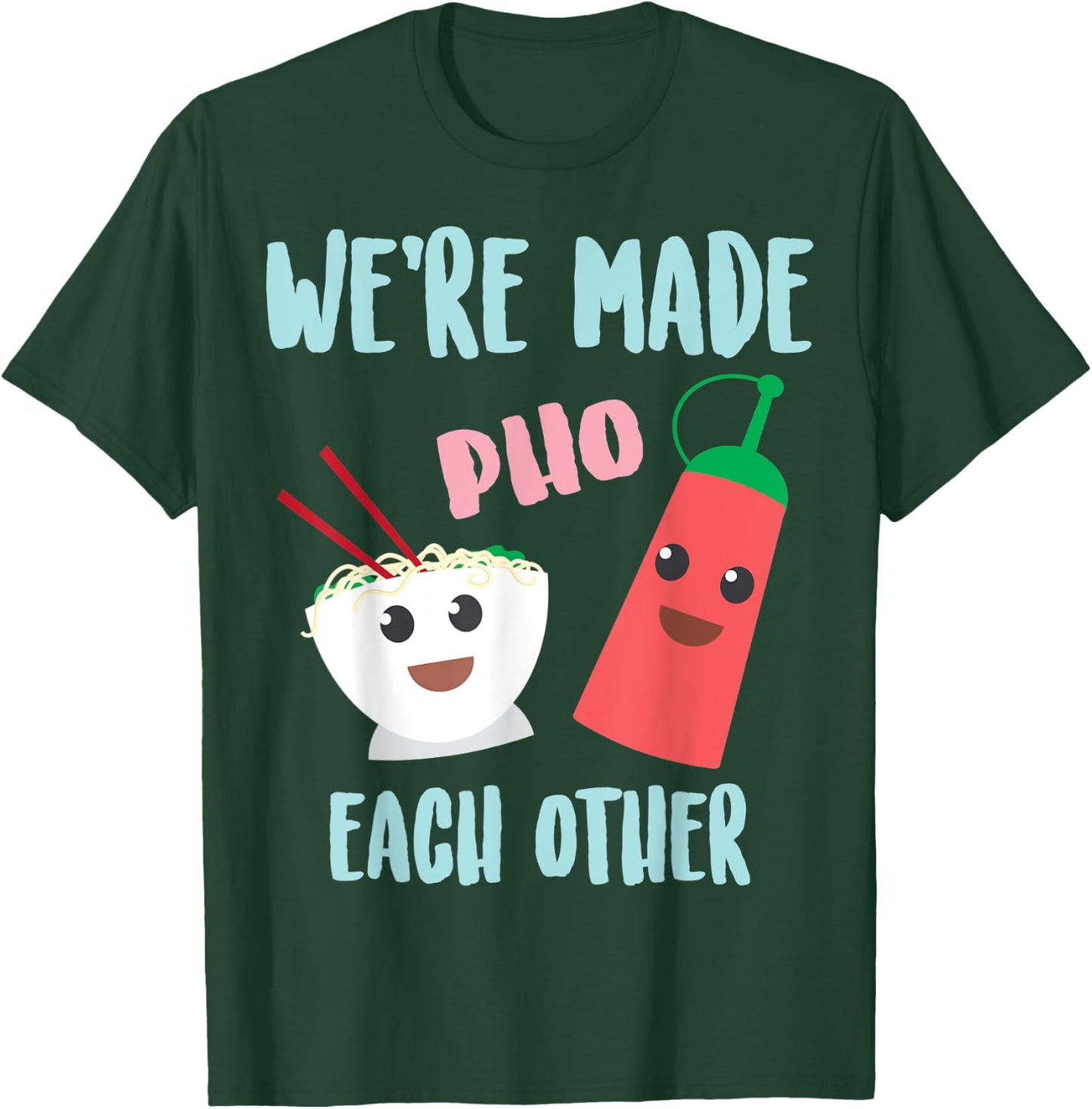 Funny We're Made Pho Each Other | Cute Pho And Sriracha Gift T-Shirt - T-Shirt | Forest
