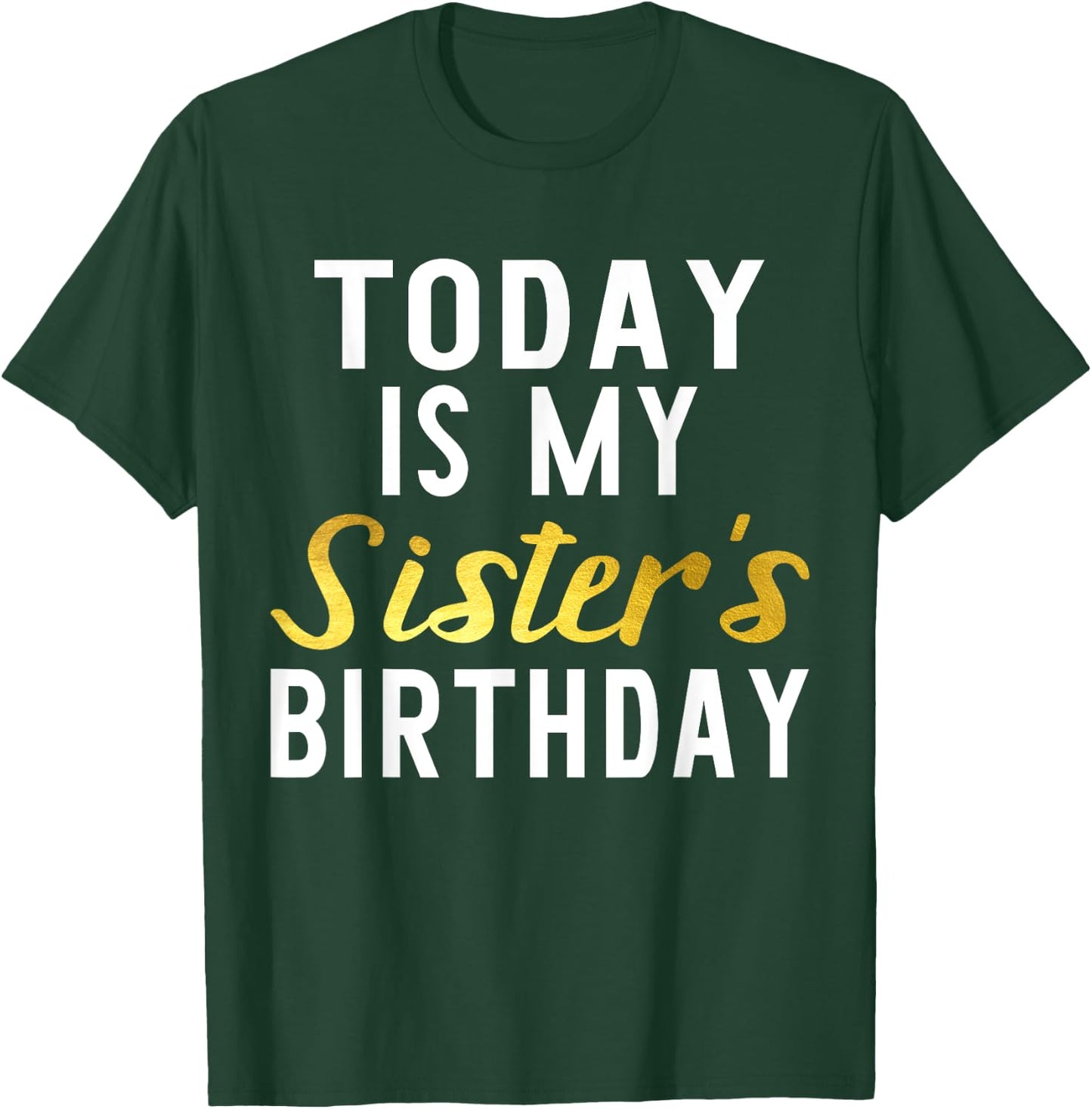 Today is My Sister's Birthday Happy Birthday Gift T-Shirt - T-Shirt | Forest
