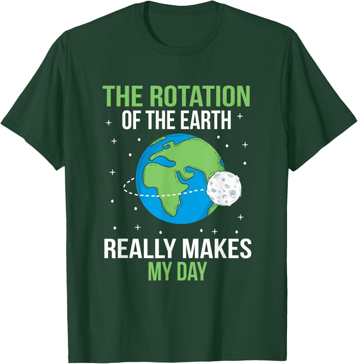 The Rotation Of The Earth Really Makes My Day T-Shirt - T-Shirt | Forest