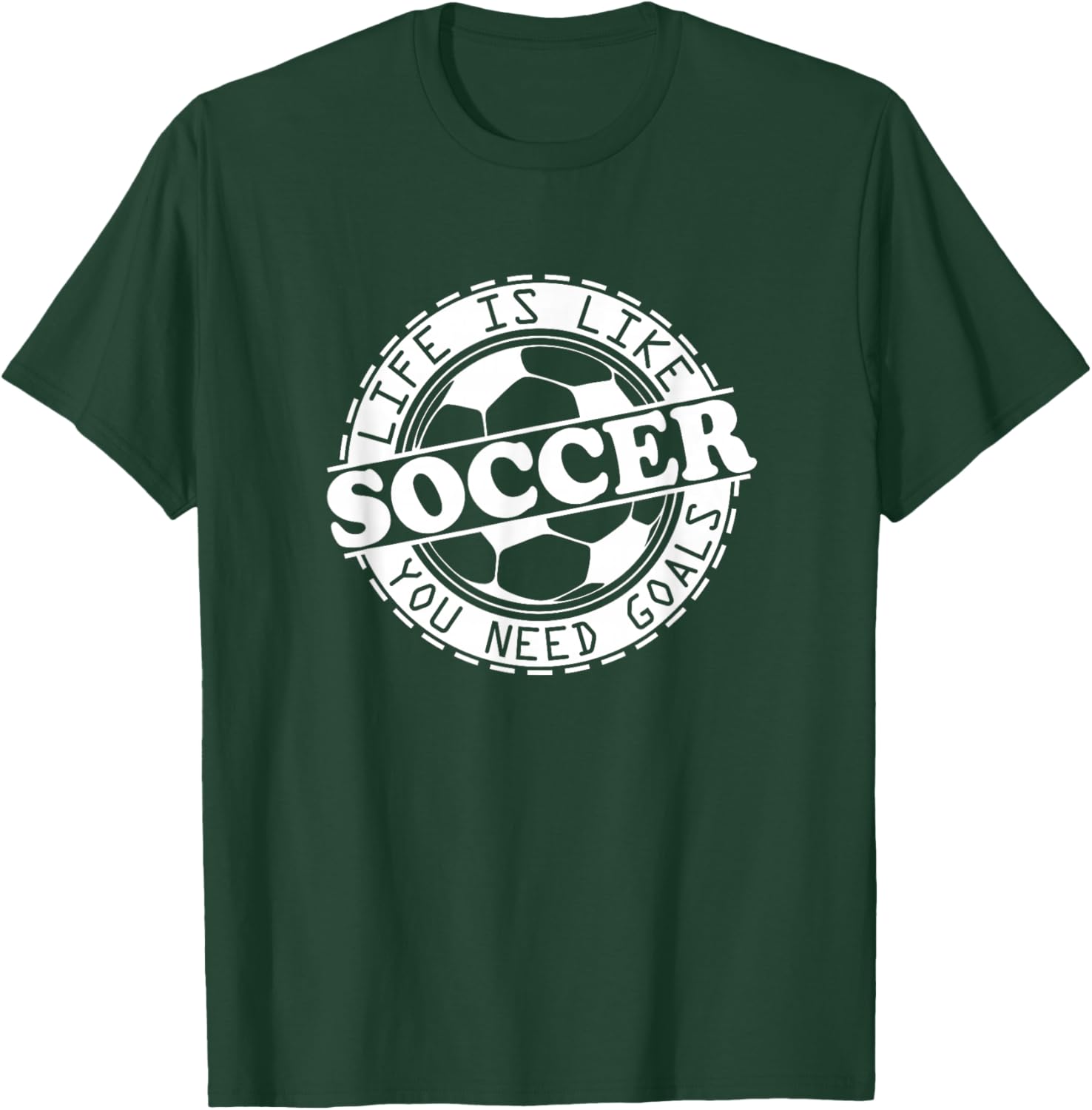 Life is Like Soccer, You Need Goals T-Shirt - T-Shirt | Forest